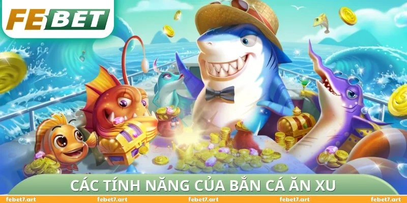 Các tính năng của bắn cá ăn xu