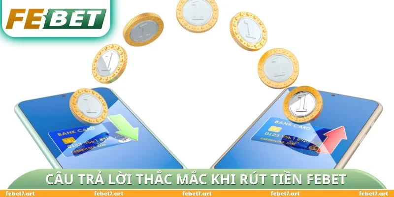 Câu trả lời cho các thắc mắc khi thao tác rút tiền FEBET