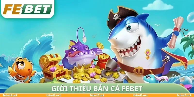 Giới thiệu Bắn Cá FEBET