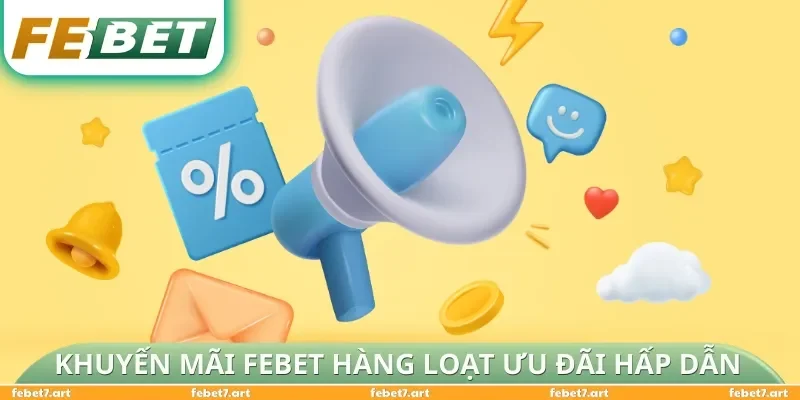 Khuyến mãi FEBET hàng loạt ưu đãi hấp dẫn