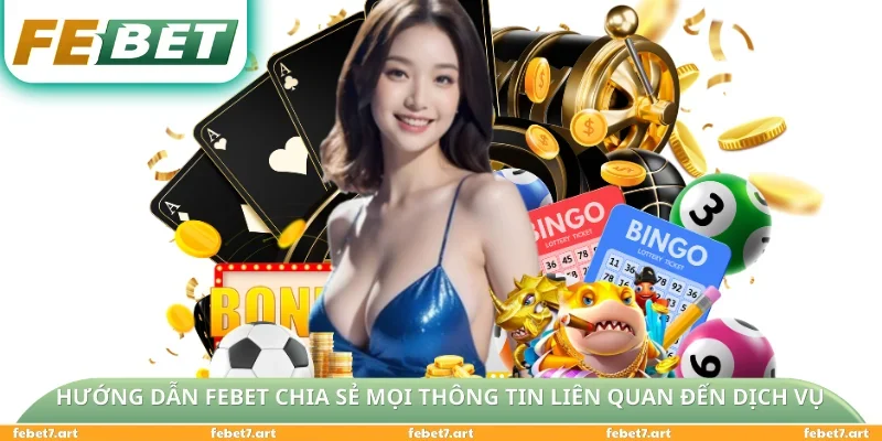 Hướng dẫn FEBET chia sẻ mọi thông tin liên quan đến dịch vụ