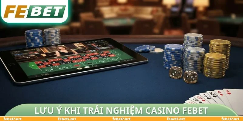 Lưu ý khi trải nghiệm Casino FEBET