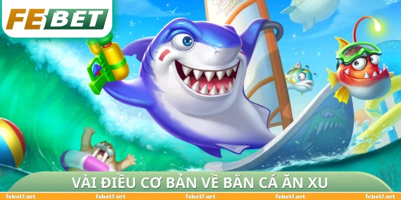 Vài điều cơ bản về bắn cá ăn xu