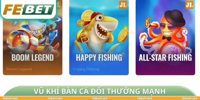 Vũ khí bắn cá đổi thưởng mạnh